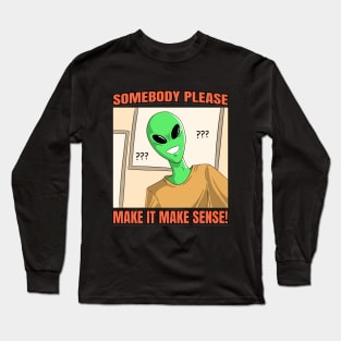 Somebody please, make it make sense! Long Sleeve T-Shirt